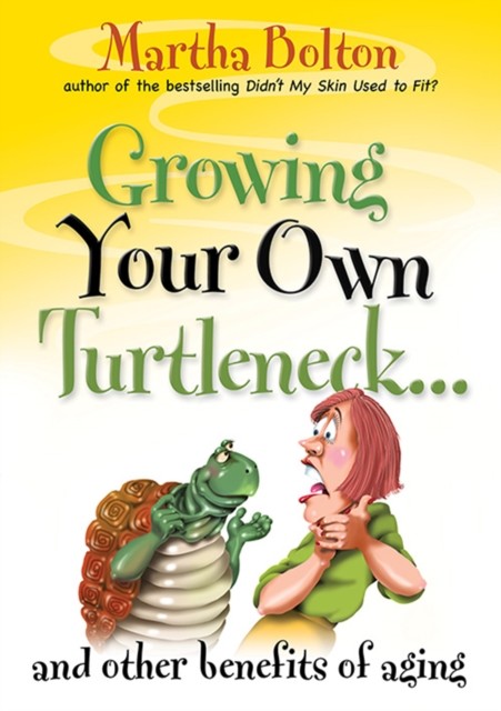 Growing Your Own Turtleneck…and Other Benefits of Aging, Martha Bolton