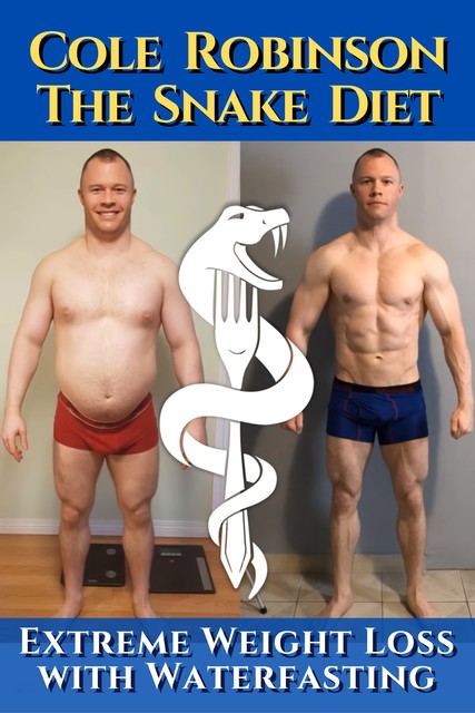 The Snake Diet. Extreme Weight Loss with Waterfasting, Cole Robinson