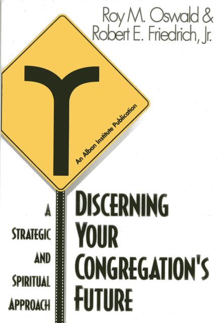 Discerning Your Congregation's Future, Roy M. Oswald, Robert E. Friedrich Jr.