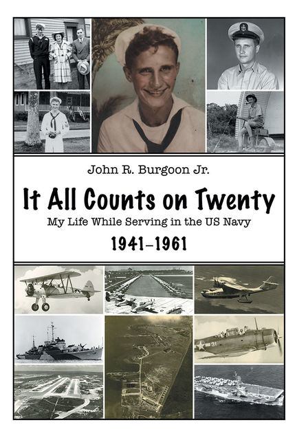It All Counts On Twenty: My Life While Serving In the US Navy, 1941–1961, John R.Burgoon Jr.