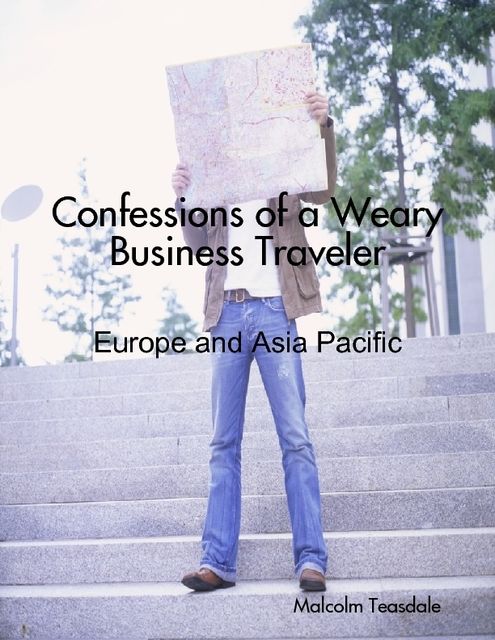 Confessions of a Weary Business Traveler – Europe and Asia Pacific, Malcolm Teasdale