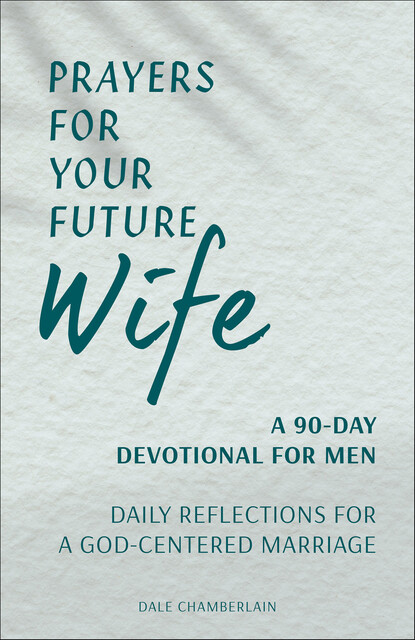 Prayers for Your Future Wife: A 90-Day Devotional for Men, Dale Chamberlain