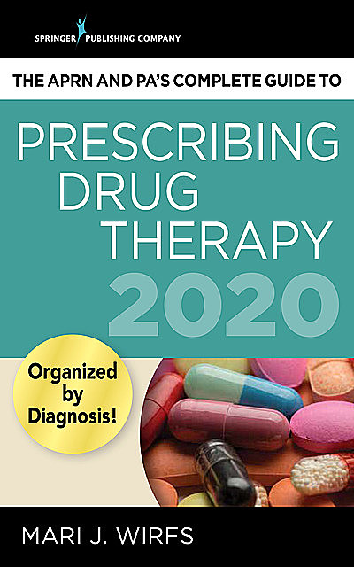 The APRN and PA’s Complete Guide to Prescribing Drug Therapy 2020, APRN, MN, FNP-BC, ANP-BC, CNE, Mari J. Wirfs