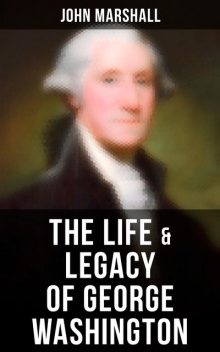 The Life & Legacy of George Washington, John Marshall