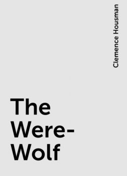 The Were-Wolf, Clemence Housman