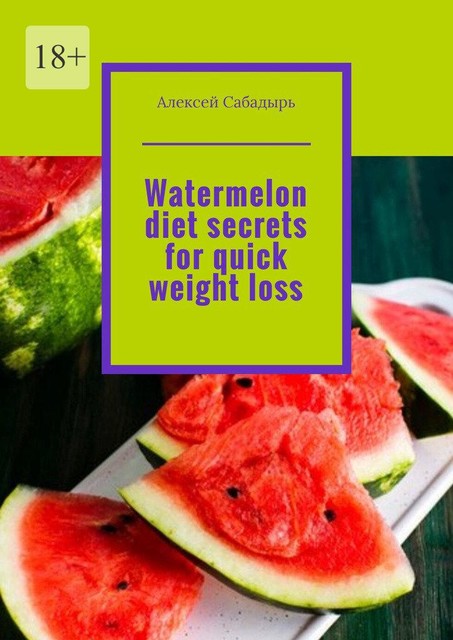 Watermelon diet secrets for quick weight loss, Алексей Сабадырь