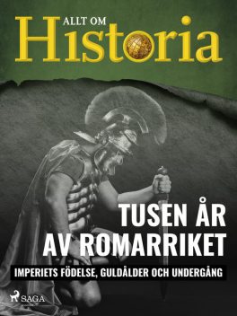 Tusen år av Romarriket – Imperiets födelse, guldålder och undergång, Allt Om Historia