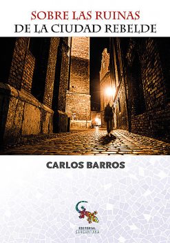 Sobre las ruinas de la ciudad rebelde, Carlos Barros