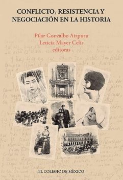 Conflicto, resistencia y negociación en la historia, Pilar Gonzalbo Aizpuru, Leticia Mayer Celis