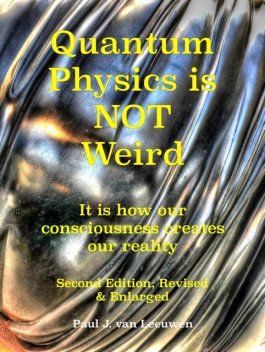 Quantum Physics is NOT Weird, Paul J. van Leeuwen