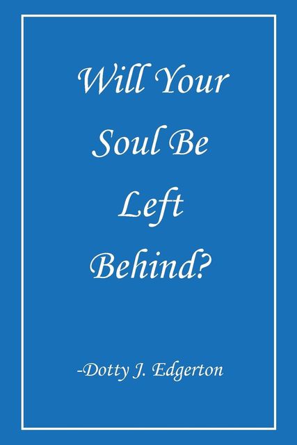 Will Your Soul Be Left Behind, Dotty J Edgerton