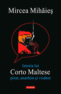 Istoria lui Corto Maltese. Pirat, anarhist și visător, Mircea Mihaies