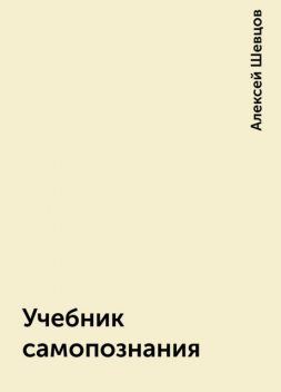 Учебник самопознания, Алексей Шевцов