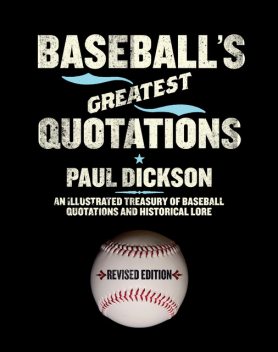 Baseball's Greatest Quotations Rev. Ed, Paul Dickson