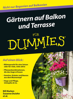 Gärtnern auf Balkon und Terrasse für Dummies, Suzanne DeJohn, Bill Marken