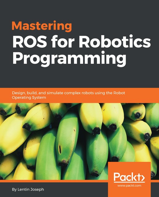 Mastering ROS for Robotics Programming, Lentin Joseph