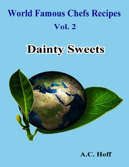 World Famous Chefs Recipes Vol. 2: Dainty Sweets, A.C. Hoff