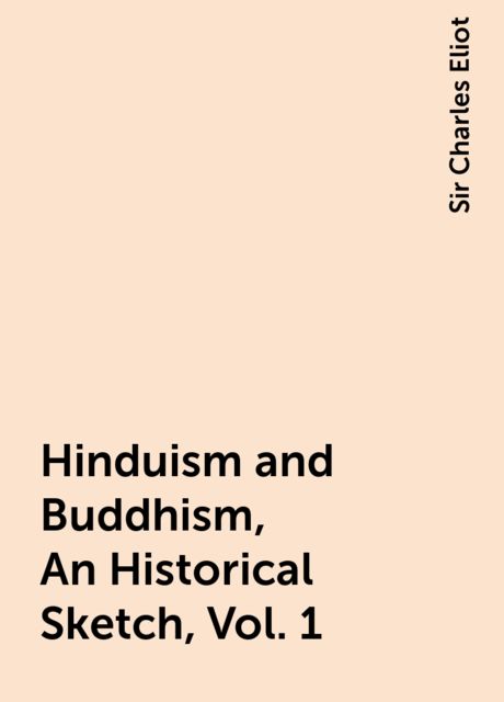 Hinduism and Buddhism, An Historical Sketch, Vol. 1, Sir Charles Eliot