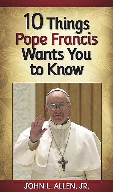 10 Things Pope Francis Wants You to Know, J.R., John Allen