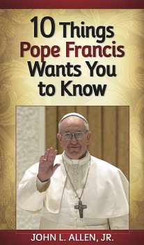 10 Things Pope Francis Wants You to Know, J.R., John Allen