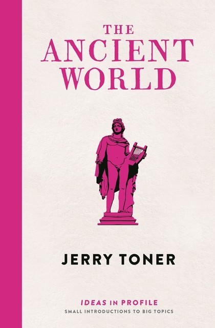 The Ancient World: Ideas in Profile, Jerry Toner