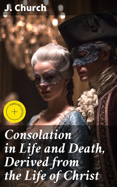 Consolation in Life and Death, Derived from the Life of Christ, J. Church