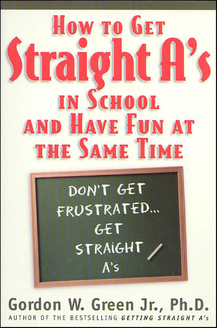 How to Get Straight A's in School and Have Fun at the Same Time, Gordon W. Green