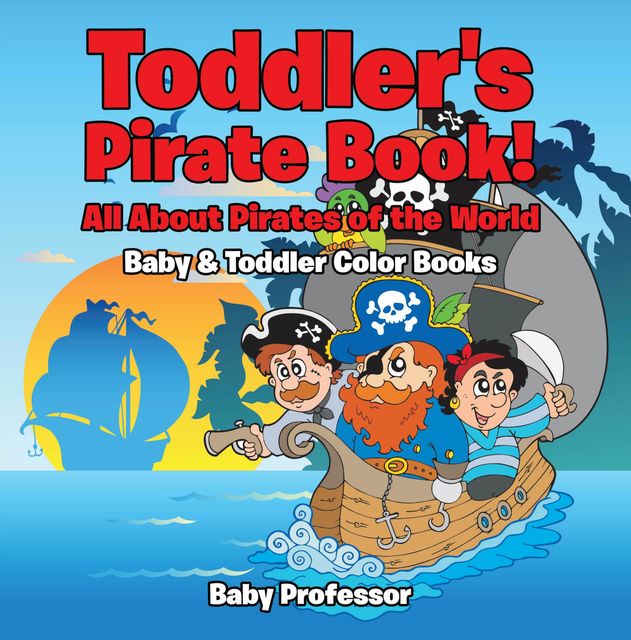 Toddler's Pirate Book! All About Pirates of the World – Baby & Toddler Color Books, Baby Professor