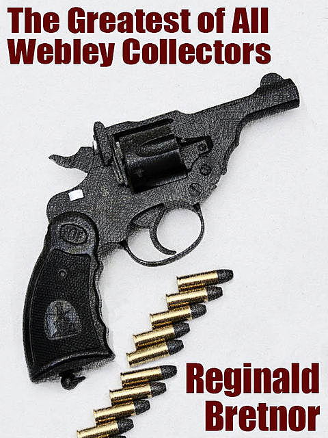 The Greatest of All Webley Collectors, Reginald Bretnor
