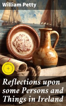 Reflections upon some Persons and Things in Ireland, William Petty