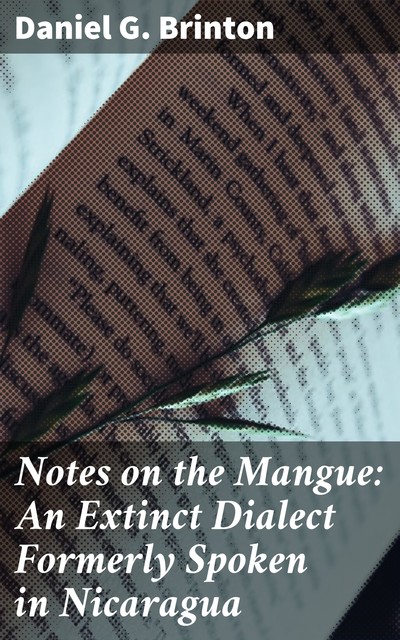 Notes on the Mangue: An Extinct Dialect Formerly Spoken in Nicaragua, Daniel G.Brinton