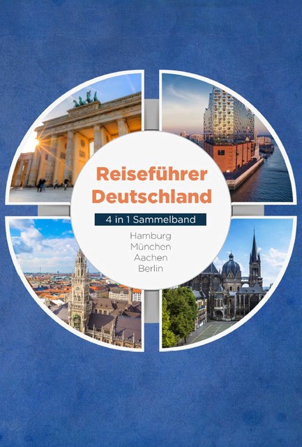 Reiseführer Deutschland – 4 in 1 Sammelband: Hamburg | München | Aachen | Berlin, Valentin Spier