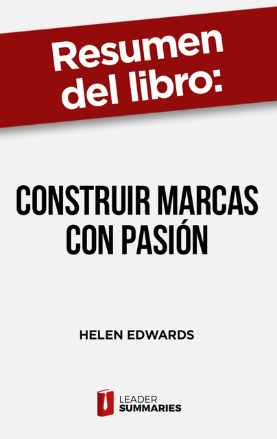 Resumen del libro «Construir marcas con pasión» de Helen Edwards, Leader Summaries