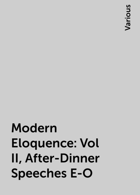 Modern Eloquence: Vol II, After-Dinner Speeches E-O, Various