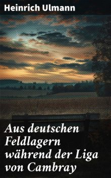 Aus deutschen Feldlagern während der Liga von Cambray, Heinrich Ulmann