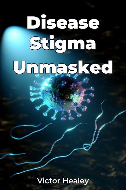 Disease Stigma Unmasked, Victor Healey