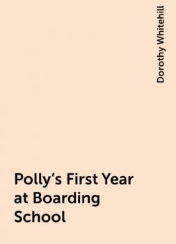 Polly's First Year at Boarding School, Dorothy Whitehill