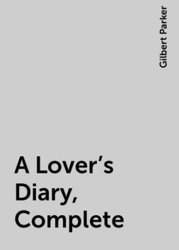 A Lover's Diary, Complete, Gilbert Parker