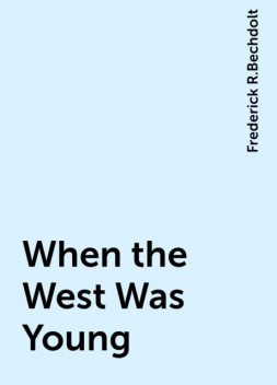 When the West Was Young, Frederick R.Bechdolt
