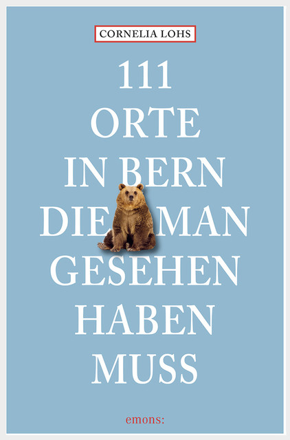111 Orte in Bern, die man gesehen haben muss, Cornelia Lohs