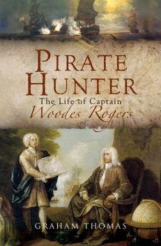 Pirate Hunter: The Life of Captain Woodes Rogers, Thomas Graham