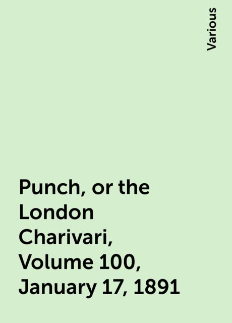 Punch, or the London Charivari, Volume 100, January 17, 1891, Various