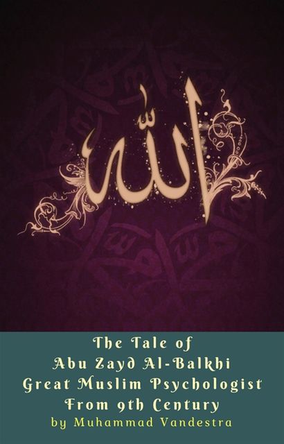The Tale of Abu Zayd Al-Balkhi Great Muslim Psychologist From 9th Century, Muhammad Vandestra