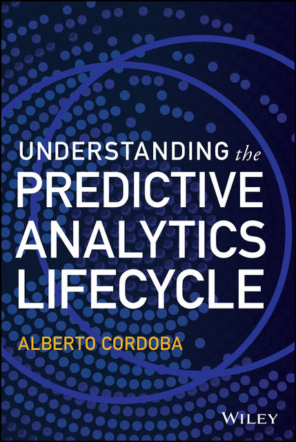 Understanding the Predictive Analytics Lifecycle, Alberto Cordoba
