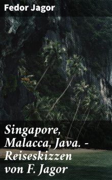 Singapore, Malacca, Java. – Reiseskizzen von F. Jagor, Fedor Jagor