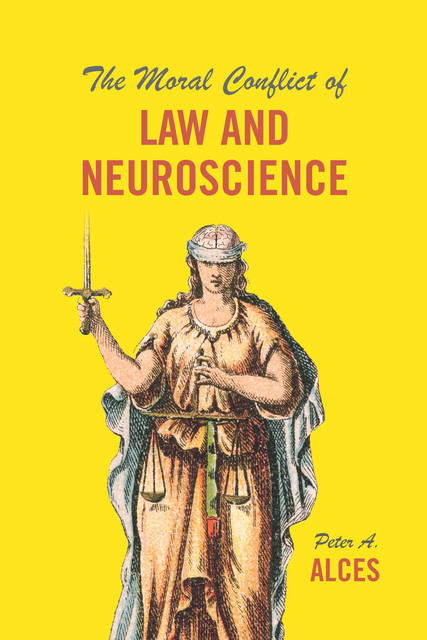 The Moral Conflict of Law and Neuroscience, Peter A. Alces