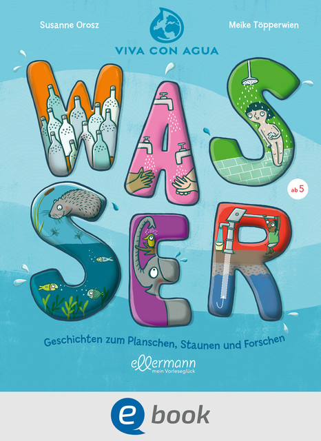 Wasser – Geschichten zum Planschen, Staunen und Forschen, Susanne Orosz