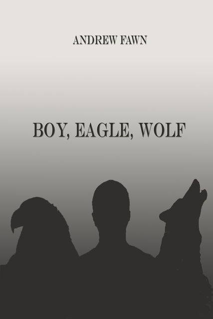 Boy, Eagle, Wolf, Andrew J. Fawn