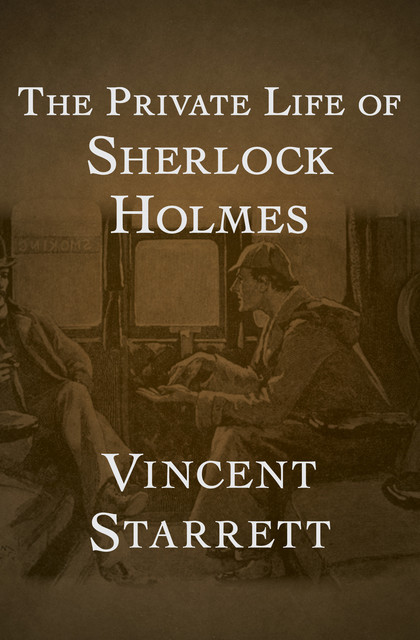 The Private Life of Sherlock Holmes, Vincent Starrett