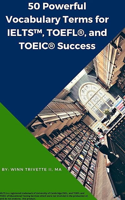50 Powerful Vocabulary Terms for IELTS™, TOEFL®, and TOEIC® Success, Winn Trivette II